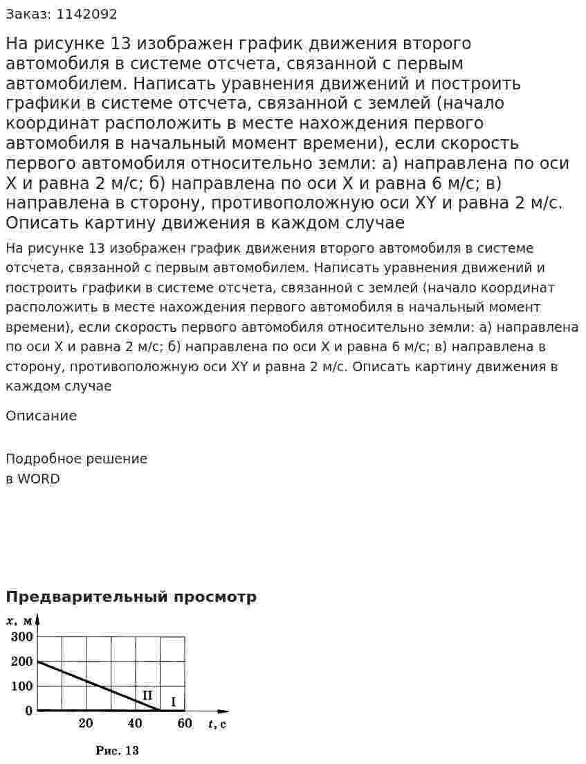 На рисунке 13 изображен график движения второго автомобиля в системе отсчета, связанной с первым автомобилем. Написать уравнения движений и построить графики в системе отсчета, связанной с землей (начало координат расположить в месте нахождения первого автомобиля в начальный момент времени), если скорость первого автомобиля относительно земли: а) направлена по оси X и равна 2 м/с; б) направлена по оси X и равна 6 м/с; в) направлена в сторону, противоположную оси XY и равна 2 м/с. Описать картину движения в каждом случае 
