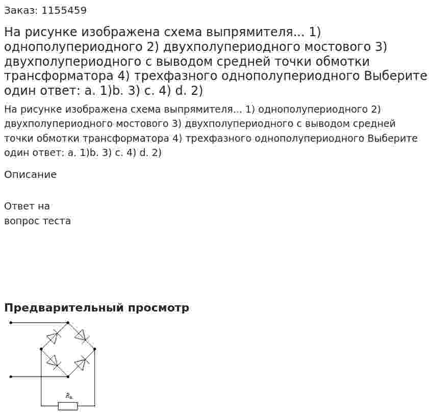 На рисунке изображена схема выпрямителя... 1) однополупериодного 2) двухполупериодного мостового 3) двухполупериодного с выводом средней точки обмотки трансформатора 4) трехфазного однополупериодного Выберите один ответ: а. 1)b. 3) с. 4) d. 2) 