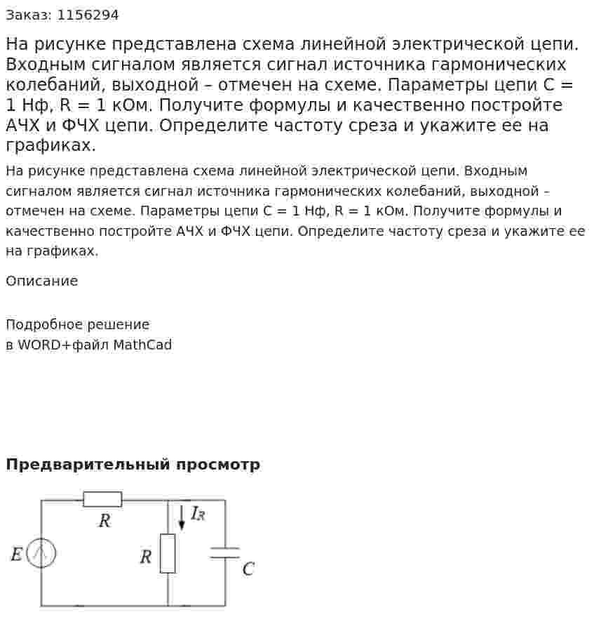 На рисунке представлена схема линейной электрической цепи. Входным сигналом является сигнал источника гармонических колебаний, выходной – отмечен на схеме. Параметры цепи С = 1 Нф, R = 1 кОм. Получите формулы и качественно постройте АЧХ и ФЧХ цепи. Определите частоту среза и укажите ее на графиках. 