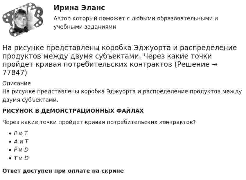     
            Описание
            На рисунке представлены коробка Эджуорта и распределение продуктов между двумя субъектами.РИСУНОК В ДЕМОНСТРАЦИОННЫХ ФАЙЛАХЧерез какие точки пройдет кривая потребительских контрактов?Р и ТA и TP и DТ и DОтвет доступен при оплате на скрине   
            
            
            На рисунке представлены две линии издержек производителя и изокванты. Увеличение оптимального выпуска с Q1 до Q2 достигается при…На рисунке представлены коробка Эджуорта и распределение продуктов между двумя субъектами.    Через какие точки пройдет кривая потребительских контрактовНа рисунке представлены коробка Эджуорта и распределение продуктов между двумя субъектами. Через какие точки пройдет кривая потребительских контрактов..На рисунке представлены коробка Эджуорта и распределение продуктов между двумя субъектами.    Через какие точки пройдет кривая потребительских контрактов?   Р и Т  P и D  Т и D  A и TНа рисунке представлены коробка Эджуорта и распределение продуктов между двумя субъектами.    Через какие точки пройдет кривая потребительских контрактов?   Р и Т  P и D  Т и D  A и TНа рисунке представлены коробка Эджуорта и распределение труда и капитала между выпуском двух продуктов.    В каких точках после обмена ресурсами достигнуто Парето-эффективное распределение ресурсов?На рисунке представлены коробка Эджуорта и распределение труда и капитала между выпуском двух продуктов.    Какие изменения произошли в точке N после перехода из точки F?   Увеличилось количество труда, но уменьшилось количествНа рисунке представлено равновесие на товарном рынке, наступившее…На рисунке представлено расположение проводов на опорах  Выберите один ответ: a. обратной елкой b. треугольником c. горизонтально d. бочкойНа рисунке представлено расположение проводов на опорах   Выберите один ответ: a.треугольником b.обратной елкой c.горизонтально d.бочкойНа рисунке представлен профиль поперечной упругой бегущей волны. Согласно рисунку, значение волнового числа равно … м-1.На рисунке представлен рынок инвестиций.На рисунке представлен рынок инвестиций.    Ежегодные процентные расходы инвестора при получении денежных средств в банке под r=10  % за год равны Ответ 30   ден. ед.На рисунке представлены вольтамперные характеристики металлических проводников с различным сопротивлением. Укажите последовательность графиков в порядке увеличения сопротивления.