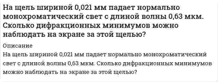      
          Описание
          На экран с круглым отверстием радиусом r=1.2 мм нормально падает параллельный пучок монохроматического света с длиной волны λ=0.6 мкм. Определить максимальное расстояние от отверстия на его оси, где еще можно наблюдать наиболее темное пятно.  
            
            
            На экран с круглым отверстием радиусом r=1.2 мм нормально падает параллельный пучок монохроматического света с длиной волны λ=0.6 мкм. Определить максимальное расстояние от отверстия на его оси, где еще можно наблюдать наиболее темное пятно.[НГУЭУ] Антикоррупционные стандарты (задача, вариант 4)НДФЛНебольшая частная пекарня производит хлебобулочные изделия. Незакрепленный проводник массой 1 г и длинной 7.8 см находится в равновесии в горизонтальном магнитном поле напряженностью 10^5 А/м. Определить силу тока в проводнике, если он перпендикулярен линиям индукции поля.Некоторое изделие выпускается тремя заводами, причем вероятность брака для этих заводов равна 0,2, 0,1 и 0,3 соответственно. Из имеющихся на складе изделий 50% выпущено первым заводом, 30% - вторым, а остальные – третьим.Необходимо определить изменение показаний манометрического газового термометра из-за повышения температуры капилляра до tк и температуры пружины до tп по сравнению с градуировочным значением температуры tгр Научные дискуссии о сущности предмета, метода и задач экономического анализа деятельности хозяйствующего субъектаНа фирму должна приехать проверка из центрального офиса.На фондовой бирже продаются акции 5 предприятий. Сколькими способами можно приобрести 20 акций?На фотодиод с чувствительностью S1 падает световой поток Ф, в результате чего показание вольтметра изменилось на величину ∆U . Значения S1, ∆U, h21Э и RК приведены в таблице. Рассчитать световой поток Ф.На фотонной ракете. Задача по физикеНа цинковую пластинку направляются рентгеновские лучи с длиной волны 0,4 нм. Определить скорость фотоэлектронов. Работой выхода электронов из цинка пренебречь.Начальный объем одного моля двухатомного газа равен критическому. Найти приращение энтропии, если температура газа увеличивается в 4 раза, объем увеличивается в 2 раза.
