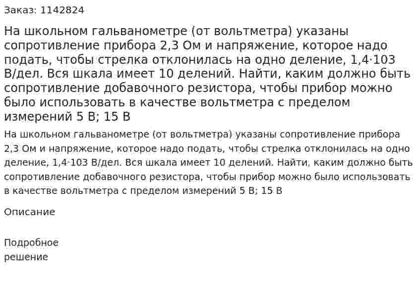 На школьном гальванометре (от вольтметра) указаны сопротивление прибора 2,3 Ом и напряжение, которое надо подать, чтобы стрелка отклонилась на одно деление, 1,4·103 В/дел. Вся шкала имеет 10 делений. Найти, каким должно быть сопротивление добавочного резистора, чтобы прибор можно было использовать в качестве вольтметра с пределом измерений 5 В; 15 В 