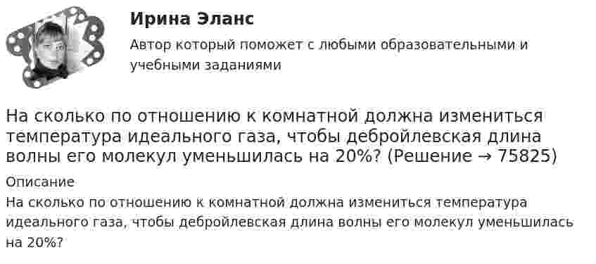      
            Описание
            На сколько по отношению к комнатной должна измениться температура идеального газа, чтобы дебройлевская длина волны его молекул уменьшилась на 20%?   
            
            
            На сколько переместится относительно берега лодка длиной l = 3,5 м и массой m1 = 200 кг, если стоящий на корме человек массой m2= 80 кг переместится на нос лодки? Считать лодку расположенной перпендикулярно берегу.На сколько по отношению к комнатной должна измениться температура идеального газа, чтобы дебройлевская длина волны  его молекул уменьшилась на 20%?На сколько процентов изменится показатель производительности труда в плановом На сколько процентов отличается давление воздуха в шахте глубиной 1 км от давления на поверхности. Температуры считать одинаковыми и равными 27 °C.На сколько процентов отличается давление воздуха в шахте глубиной 1 км от давления на поверхности? Температуры считать одинаковыми и равными 27 °C.На сколько процентов снизится активность A изотопа иридия 192 Ir за время t = 30 сут? Период полураспада T1/2 = 75 суток.На сколько процентов уменьшится активность изотопа иридия EMBED 77Ir192 за время t — 15 сут?На сколько изменится расстояние между максимумами яркости смежных интерференционных полос на экране наблюдения интерференционной картины в опыте Юнга, составляющее 1,2 мм, если фиолетовый светофильтр (0,44мкм) заменить красным (0,66мкм) ?На сколько категорий подразделятся здания и сооружения по устройству молниезащиты Выберите один ответ: a.2 b.4 c.3На сколько классов разделяют электрические машины в зависимости от требований по шуму? Выберите один ответ: a. на 12. b. на 3; c. на 5; d. на 4; e. на 7;На сколько максимально допустимо нагружать в работе более загруженный трансформатор? Выберите один ответ: a.на 2%;; b.на 0,5%;; c.на 20%; d.в два раза. e.на 5%;;На  сколько переместится относительно берега  лодка длиной  = 3,5 м  и  массой m1 = 200 кг, если стоящий на корме человек массой m2 = 80 кг переместится на нос лодки?  Считать лодку расположенной перпендикулярно берегу.На сколько переместится относительно берега лодка длиной  3,5 м и массой m1 = 200 кг, если стоящий на корме человек массой m2 = 80 кг переместится на нос лодки?  Считать лодку расположенной перпендикулярно берегу.На сколько переместится относительно берега лодка длиной l = 3,5 м и массой m1 = 200 кг, если стоящий на корме человек массой m2 = 80 кг переместится на нос лодки? Считать лодку расположенной перпендикулярно берегу.