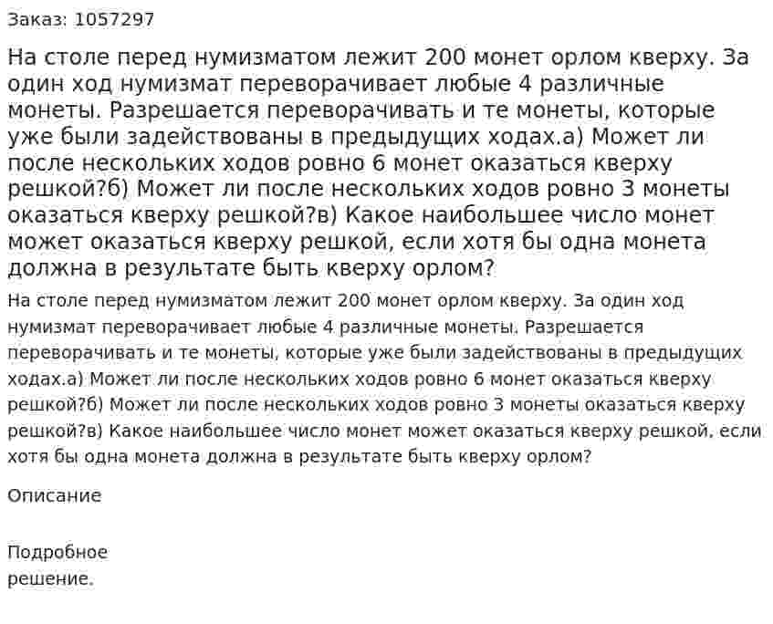 На столе перед нумизматом лежит 200 монет орлом кверху. За один ход нумизмат переворачивает любые 4 различные монеты. Разрешается переворачивать и те монеты, которые уже были задействованы в предыдущих ходах.а) Может ли после нескольких ходов ровно 6 монет оказаться кверху решкой?б) Может ли после нескольких ходов ровно 3 монеты оказаться кверху решкой?в) Какое наибольшее число монет может оказаться кверху решкой, если хотя бы одна монета должна в результате быть кверху орлом? 