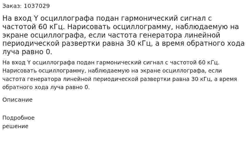 На вход Y осциллографа подан гармонический сигнал с частотой 60 кГц. Нарисовать осциллограмму, наблюдаемую на экране осциллографа, если частота генератора линейной периодической развертки равна 30 кГц, а время обратного хода луча равно 0. 