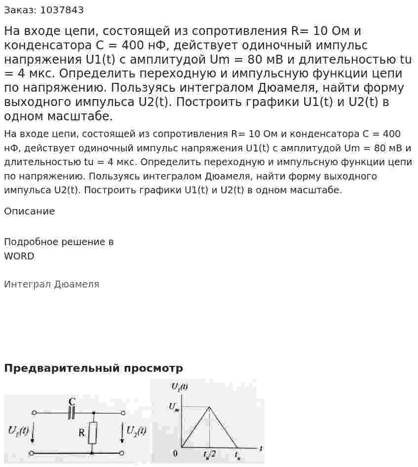 На входе цепи, состоящей из сопротивления R= 10 Ом и конденсатора C = 400 нФ, действует одиночный импульс напряжения U1(t) с амплитудой Um = 80 мВ и длительностью tu = 4 мкс. Определить переходную и импульсную функции цепи по напряжению. Пользуясь интегралом Дюамеля, найти форму выходного импульса U2(t). Построить графики U1(t) и U2(t) в одном масштабе. 