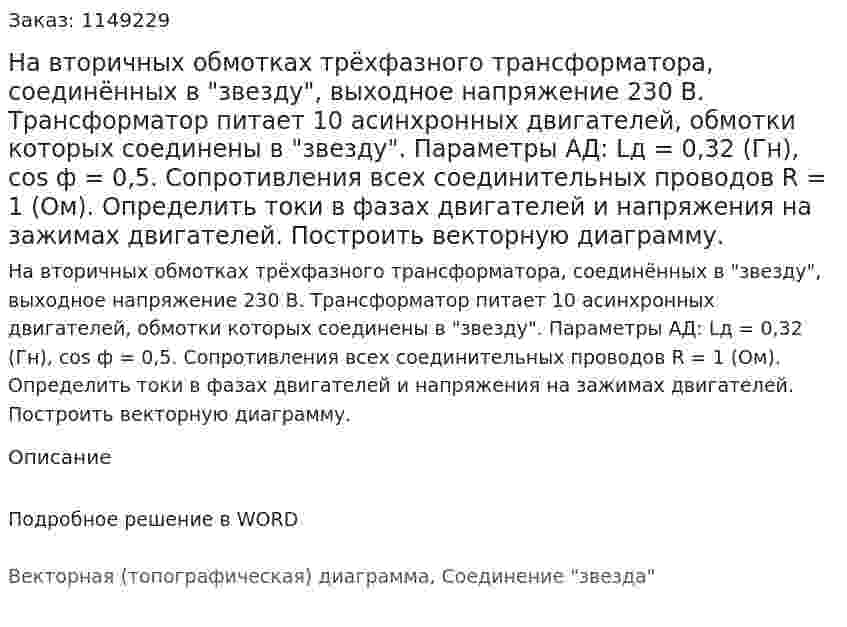 На вторичных обмотках трёхфазного трансформатора, соединённых в "звезду", выходное напряжение  230 В. Трансформатор питает 10 асинхронных двигателей, обмотки которых соединены в "звезду". Параметры АД:    Lд = 0,32 (Гн), cos ф = 0,5. Сопротивления всех соединительных проводов R = 1  (Ом). Определить токи в фазах двигателей и напряжения на зажимах двигателей. Построить векторную диаграмму. 
