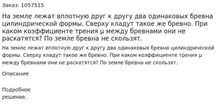 На земле лежат вплотную друг к другу два одинаковых бревна цилиндрической формы. Сверху кладут такое же бревно. При каком коэффициенте трения μ между бревнами они не раскатятся? По земле бревна не скользят.  