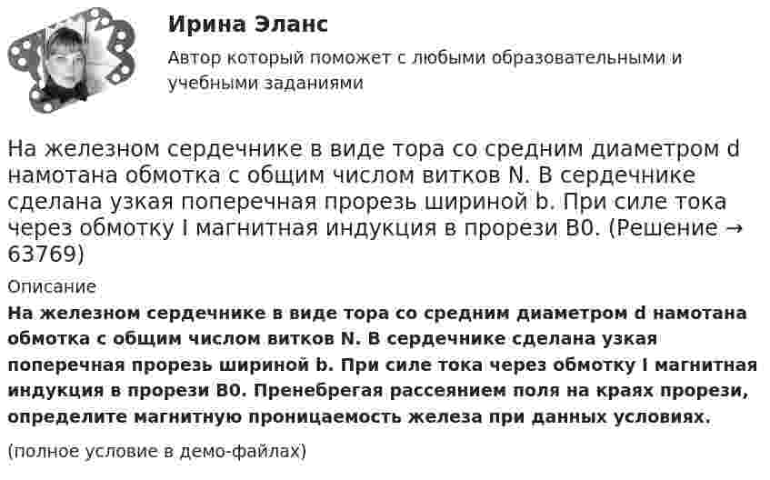     
            Описание
            На железном сердечнике в виде тора со средним диаметром d намотана обмотка с общим числом витков N. В сердечнике сделана узкая поперечная прорезь шириной b. При силе тока через обмотку I магнитная индукция в прорези В0. Пренебрегая рассеянием поля на краях прорези, определите магнитную проницаемость железа при данных условиях.(полное условие в демо-файлах)   
            
            
            На железном сердечнике в виде тора со средним диаметром d намотана обмотка с общим числом витков N. В сердечнике сделана узкая поперечная прорезь шириной b. При силе тока через обмотку I магнитная индукция в прорези В0.На железном сердечнике в виде тора со средним диаметром d намотана обмотка с общим числом витков N. В сердечнике сделана узкая поперечная прорезь шириной b. При силе тока через обмотку I магнитная индукция в прорези В0.На железном сердечнике в виде тора со средним радиусом R = 250 мм имеется обмотка с общим числом витков N = 1000. В сердечнике сделана поперечная прорезь шириной b = 1,00 мм.На заводе 7 цехов, в которых работает 360 человек. Докажите, что в каких-то пяти из этих цехов работает в сумме не менее 258 человек.На занятии (или самостоятельно дома) на основе данных Новосибирского облкомстата определите динамику следующих социально-демографических и экономических показателей г. Новосибирска за последние 5 лет:На заряд Q1 = 1 нКл, находящийся в поле точечного заряда Q на расстоянии r = 10 см от него, поле действует с силой F = 3 мкН. Определить напряжённость и потенциал в точке, где находится заряд Q1. Найти также значение заряда Q.На заседании Конституционного суда РФ, на котором присутствовало пять судей, рассматривался вопрос Наемный работник являетсяНа железнодорожной платформе, движущейся по инерции со скоростью V = 3 км/ч, укреплено орудие. Масса платформы и орудия – M = 10 т. Ствол орудия направлен в сторону движения платформы. Снаряд массой m = 10 кг вылетает из ствола На железнодорожной платформе жёстко закреплённое орудие производит выстрел вдоль полотна железной дороги под углом 60° к линии горизонта. Масса платформы с орудием и снарядом 15 т, масса снаряда 30 кг. Определить скорость отката платформыНа железнодорожной платформе установлено орудие, жёстко скреплённое с платформой. Масса орудия и платформы M. Орудие производит выстрел под углом a = 45° к линии горизонта в направлении пути. Какую скорость приобретёт платформа На железнодорожной платформе установлено орудие. Масса платформы с орудием M = 15 т. Орудие стреляет вверх под углом a = 60° к горизонту в направлении пути. С какой скоростью V1 покатится платформа вследствие отдачи, если масса снаряда На железнодорожной платформе установлено орудие. Масса платформы с орудием M = 15 т. Орудие стреляет вверх под углом a = 60° к горизонту в направлении пути. С какой скоростью покатится платформа вследствие отдачи, если масса снаряда На железнодорожной платформе установлено орудие. Орудие жёстко скреплено с платформой. Масса платформы и орудия m = 20 т. Орудие производит выстрел под углом a = 60° к линии горизонта в направлении пути. Какую скорость v1 приобретает 
