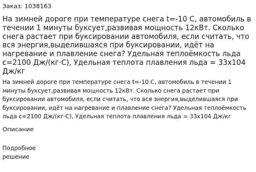 На зимней дороге при температуре снега t=-10 С, автомобиль в течении 1 минуты буксует,развивая мощность 12кВт. Сколько снега растает при буксировании автомобиля, если считать, что вся энергия,выделившаяся при буксировании, идёт на нагревание и плавление снега? Удельная теплоёмкость льда с=2100 Дж/(кг·С), Удельная теплота плавления льда = 33x104 Дж/кг 