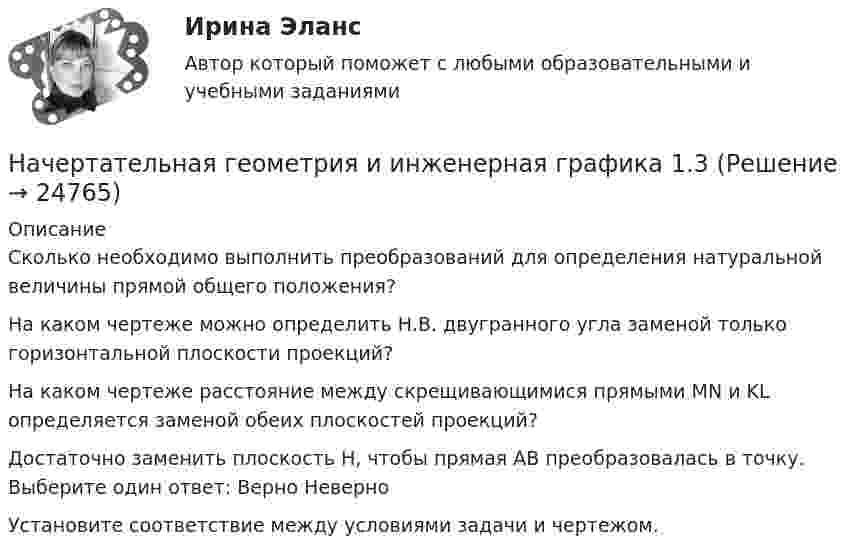      
          Описание
          Сколько необходимо выполнить преобразований для определения натуральной величины прямой общего положения? На каком чертеже можно определить Н.В. двугранного угла заменой только горизонтальной плоскости проекций?На каком чертеже расстояние между скрещивающимися прямыми MN и KL определяется заменой обеих плоскостей проекций?Достаточно заменить плоскость Н, чтобы прямая АВ преобразовалась в точку. Выберите один ответ: Верно Неверно Установите соответствие между условиями задачи и чертежом.  
            
            
            начертательная геометрия и инженерная графика1.3Начертательная геометрия и инженерная графика 1.3Начертательная геометрия и инженерная графика 1.3Начертательная геометрия и инженерная графика 1.3начертательная геометрия и инженерная графикам 1.3 Начертательная геометрия. Итоговый тест [Росдистант]Начертательная геометрия и черчениеНачертательная геометрия,2 практических задания на ВКСНачертательная геометрия (для подготовки к ВКС)начертательная геометрия и инженерная графика 1.3начертательная геометрия и инженерная графика 1.3начертательная геометрия и инженерная графика 1.3 начертательная геометрия и инженерная графика 1.3 начертательная геометрия и инженерная графика 1.3 