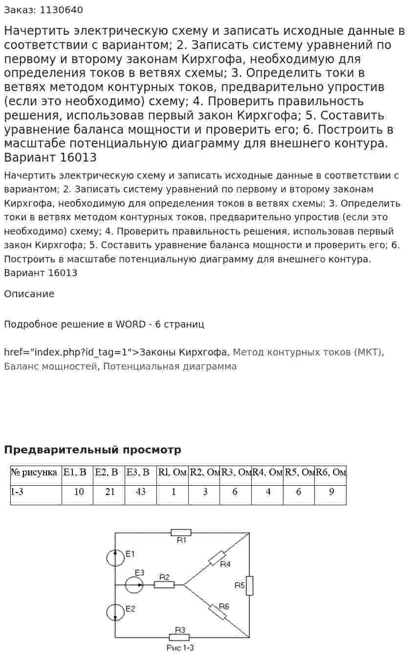 Начертить электрическую схему и записать исходные данные в соответствии с вариантом; 2.	Записать систему уравнений по первому и второму законам Кирхгофа, необходимую для определения токов в ветвях схемы; 3.	Определить токи в ветвях методом контурных токов, предварительно упростив (если это необходимо) схему; 4.	Проверить правильность решения, использовав первый закон Кирхгофа; 5.	Составить уравнение баланса мощности и проверить его; 6.	Построить в масштабе потенциальную диаграмму для внешнего контура. Вариант 16013