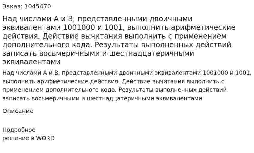 Над числами А и В, представленными двоичными эквивалентами 1001000 и 1001, выполнить арифметические действия. Действие  вычитания выполнить с применением дополнительного кода. Результаты выполненных действий записать восьмеричными и шестнадцатеричными эквивалентами 