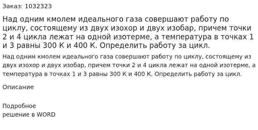 Над одним кмолем идеального газа совершают работу по циклу, состоящему из двух изохор и двух изобар, причем точки 2 и 4 цикла лежат на одной изотерме, а температура в точках 1 и 3 равны 300 К и 400 К. Определить работу за цикл. 