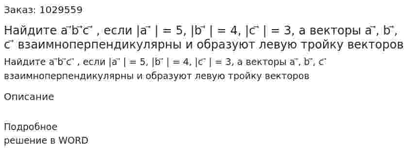 Найдите  a ⃗b ⃗c ⃗ , если |a ⃗ | = 5, |b ⃗ | = 4, |c ⃗ | = 3, а векторы a ⃗, b ⃗, c ⃗  взаимноперпендикулярны и образуют левую тройку векторов 