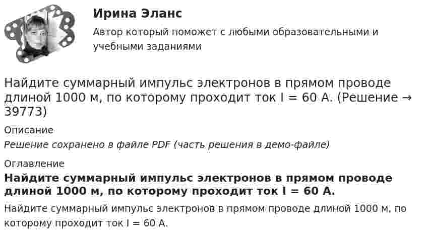     
          Описание
          Решение сохранено в файле PDF (часть решения в демо-файле) 
          Оглавление
          Найдите суммарный импульс электронов в прямом проводе длиной 1000 м, по которому проходит ток I = 60 А. 
            
            
            Найдите статистические данные о деятельности Центрального Банка РФ как надзорного органа над коммерческими банками, используя информационные материалы Банка России за период 5 последних летНайдите суммарный импульс электронов в прямом проводе длиной 1000 м, по которому проходит ток I = 60 А.Найдите сумму A+B двоичных чисел A=100000111100 и B=1001000010011 Найдите сумму A+B двоичных чисел A=110001001011110 и B=11110010001.Найдите сумму X+Y шестнадцатеричных чисел X=D2E и Y=2446Найдите сумму всех натуральных n>12 таких, что 1^3+2^3+3^3+...+n^3=a(n+5)+17, где a -- натуральное число.Найдите температуру углекислого газа, если средняя энергия вращательного движения одной молекулы равна 1,6∙10-20 Дж.Найдите соответствие между данными и способом их получения:Найдите соответствие между значением коэффициентом связи и степенью тесноты связиНайдите соответствие между перечисленными горными породами и их возможными текстурамиНайдите соответствие между рядом динамики и его классификациейНайдите соответствие отраслей экономики и критических факторов успеха:Найдите среднюю длину свободного пробега  молекулы азота в сосуде объёмом V = 5 л. Масса газа m = 0,5 г.Найдите среднюю кинетическую энергию поступательного движения молекул гелия и аргона при температуре 1200 К.