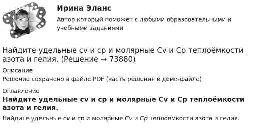     
            Описание
            Решение сохранено в файле PDF (часть решения в демо-файле) 
            Оглавление
            Найдите удельные cv и cp и молярные Cv и Cp теплоёмкости азота и гелия.  
            
            
            Найдите точку перегиба кривой y = -x³ + 6x² - 15x + 10 Найдите удельные cv и cp и молярные Cv и Cp теплоёмкости азота и гелия.Найдите уравнение прямой, проходящей через точки М1(3;2), М2(4;-1)Найдите частные производные функции двух переменных z = xe^y + ye^xНайдите частоту света, вырывающего с поверхности металла электроны, полностью задерживающиеся обратным потенциалом в 3 В. Фотоэффект у этого металла начинается при частоте падающего света в 6*10^14 c^-1. Найдите работу выхода электрона из этого металНайдите число молекул газа, находящегося в сосуде объёмом 0,6 л при нормальных условиях.Найдите энергию электростатического поля, заключенную в пространстве вокруг металлического шарика радиуса R, заряженного зарядом q.Найдите статистические данные и сделайте заключение о структуре государственного долга Новосибирской области или другого субъекта Федерации за последние 5 лет.Найдите статистические данные о деятельности Центрального Банка РФ как надзорного органа над коммерческими банками, используя информационные материалы Банка России за период 5 последних летНайдите суммарный импульс электронов в прямом проводе длиной 1000 м, по которому проходит ток I = 60 А.Найдите сумму A+B двоичных чисел A=100000111100 и B=1001000010011 Найдите сумму A+B двоичных чисел A=110001001011110 и B=11110010001.Найдите сумму X+Y шестнадцатеричных чисел X=D2E и Y=2446Найдите сумму всех натуральных n>12 таких, что 1^3+2^3+3^3+...+n^3=a(n+5)+17, где a -- натуральное число.