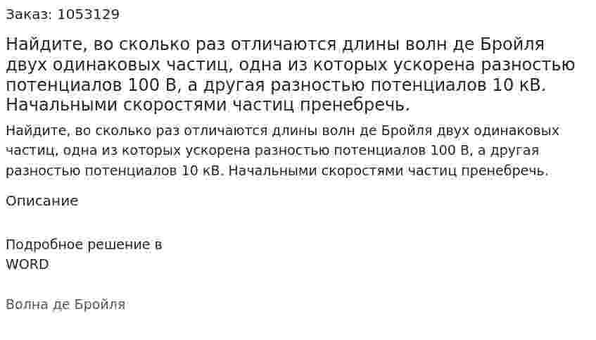 Найдите, во сколько раз отличаются длины волн де Бройля двух одинаковых частиц, одна из которых ускорена разностью потенциалов 100 В, а другая разностью потенциалов 10 кВ. Начальными скоростями частиц пренебречь.  