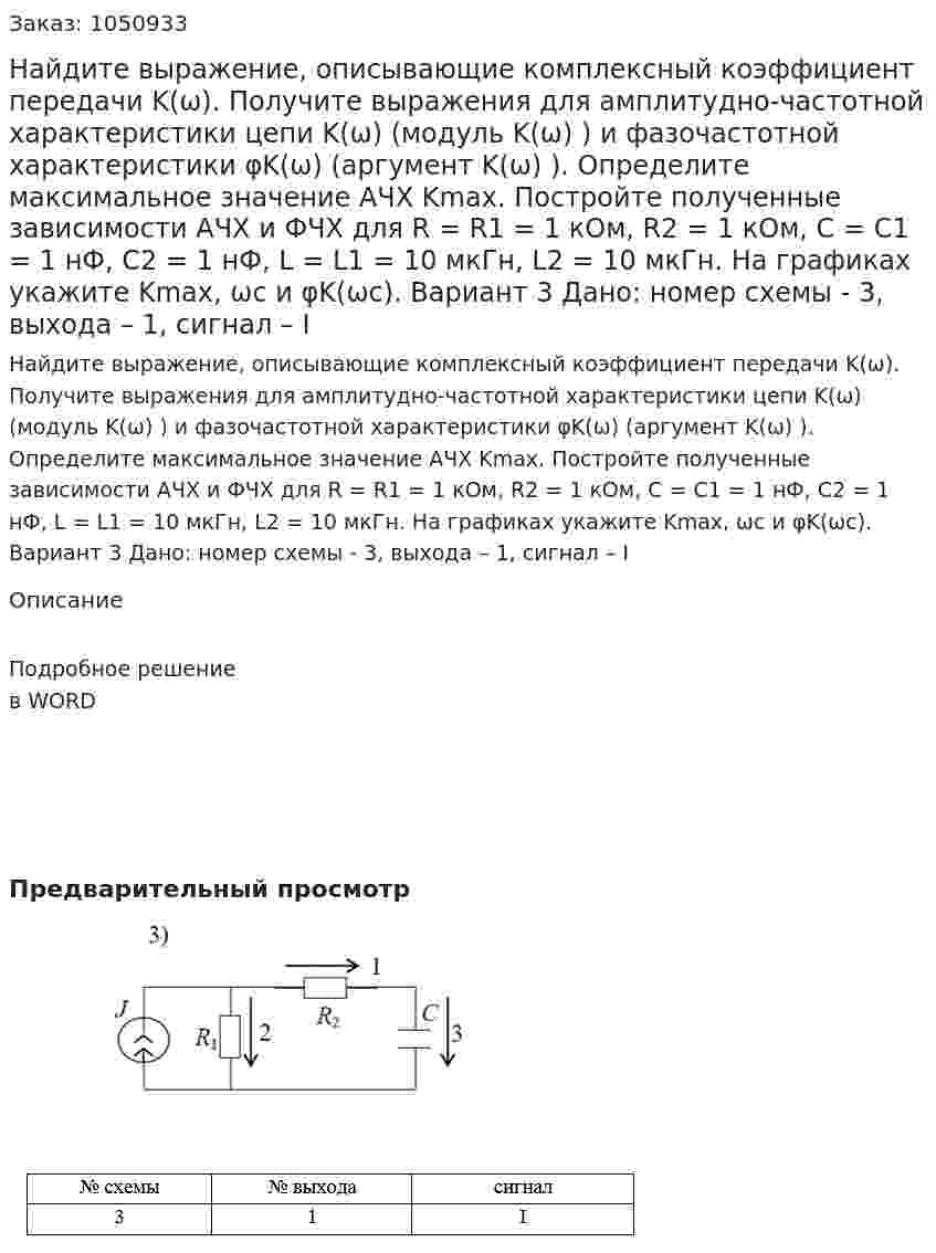 Найдите выражение, описывающие комплексный коэффициент передачи K(ω). Получите выражения для амплитудно-частотной характеристики цепи K(ω) (модуль K(ω) ) и фазочастотной характеристики φK(ω) (аргумент K(ω) ). Определите максимальное значение АЧХ Kmax. Постройте полученные зависимости АЧХ и ФЧХ для R = R1 = 1 кОм, R2 = 1 кОм, C = C1 = 1 нФ, C2 = 1 нФ, L = L1 = 10 мкГн, L2 = 10 мкГн. На графиках укажите Kmax, ωс и φK(ωс).  Вариант 3 Дано: номер схемы - 3, выхода – 1, сигнал – I 