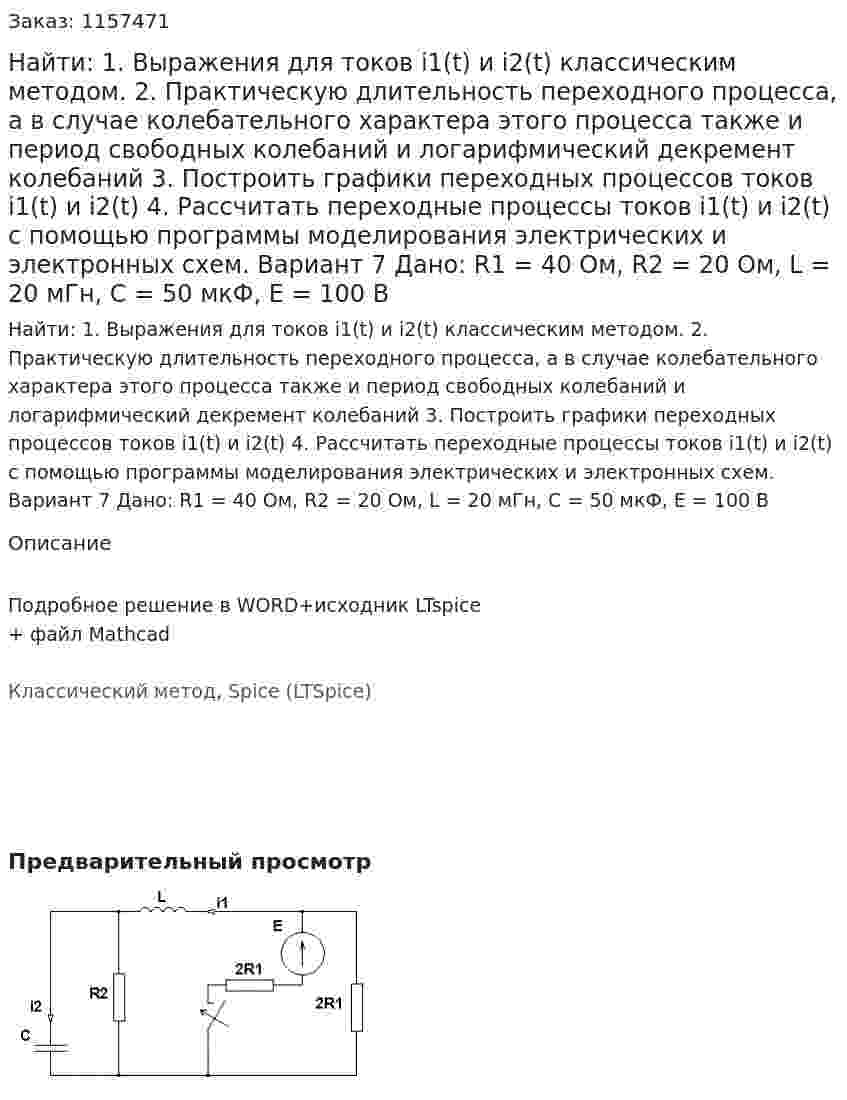 Найти: 1. Выражения для токов i1(t) и i2(t) классическим методом.  2. Практическую длительность переходного процесса, а в случае колебательного характера этого процесса также и период свободных колебаний и логарифмический декремент колебаний 3. Построить графики переходных процессов токов i1(t) и i2(t) 4. Рассчитать переходные процессы токов i1(t) и i2(t) с помощью программы моделирования электрических и электронных схем. Вариант 7 Дано: R1 = 40 Ом, R2 = 20 Ом, L = 20 мГн, C = 50 мкФ, Е = 100 В 