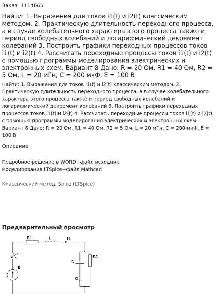 Найти: 1. Выражения для токов i1(t) и i2(t) классическим методом.  2. Практическую длительность переходного процесса, а в случае колебательного характера этого процесса также и период свободных колебаний и логарифмический декремент колебаний 3. Построить графики переходных процессов токов i1(t) и i2(t) 4. Рассчитать переходные процессы токов i1(t) и i2(t) с помощью программы моделирования электрических и электронных схем. Вариант 8 Дано: R = 20 Ом, R1 = 40 Ом, R2 = 5 Ом, L = 20 мГн, C = 200 мкФ, Е = 100 В 