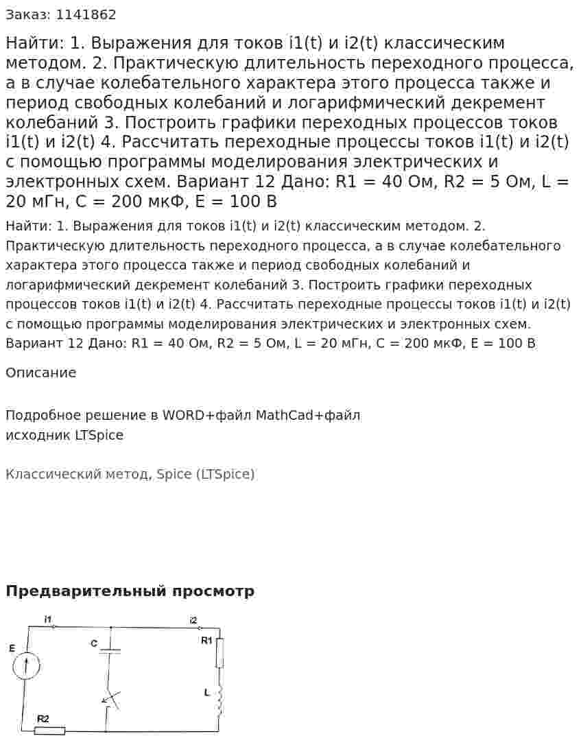 Найти: 1. Выражения для токов i1(t) и i2(t) классическим методом.  2. Практическую длительность переходного процесса, а в случае колебательного характера этого процесса также и период свободных колебаний и логарифмический декремент колебаний 3. Построить графики переходных процессов токов i1(t) и i2(t) 4. Рассчитать переходные процессы токов i1(t) и i2(t) с помощью программы моделирования электрических и электронных схем. Вариант 12 Дано: R1 = 40 Ом, R2 = 5 Ом, L = 20 мГн, C = 200 мкФ, Е = 100 В 