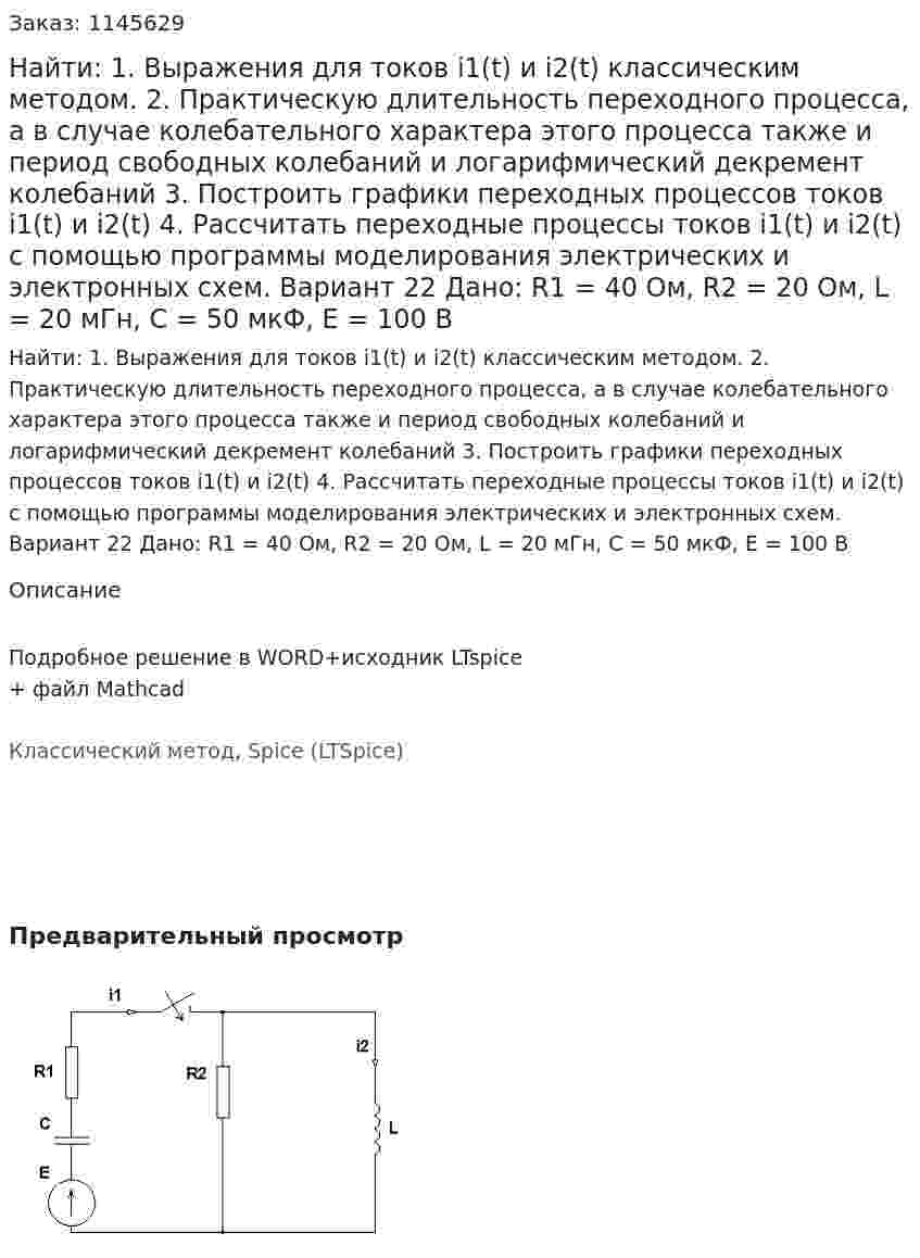 Найти: 1. Выражения для токов i1(t) и i2(t) классическим методом.  2. Практическую длительность переходного процесса, а в случае колебательного характера этого процесса также и период свободных колебаний и логарифмический декремент колебаний 3. Построить графики переходных процессов токов i1(t) и i2(t) 4. Рассчитать переходные процессы токов i1(t) и i2(t) с помощью программы моделирования электрических и электронных схем. Вариант 22 Дано: R1 = 40 Ом, R2 = 20 Ом, L = 20 мГн, C = 50 мкФ, Е = 100 В 