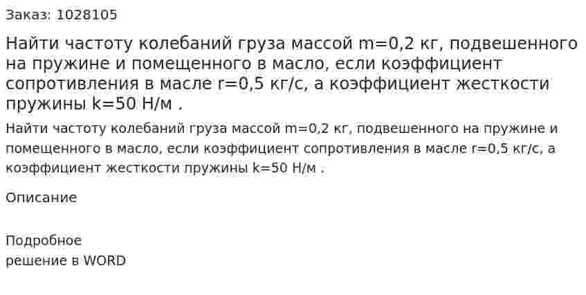Найти частоту колебаний груза массой m=0,2 кг, подвешенного на пружине и помещенного в масло, если коэффициент сопротивления в масле r=0,5 кг/с, а коэффициент жесткости пружины k=50 Н/м . 