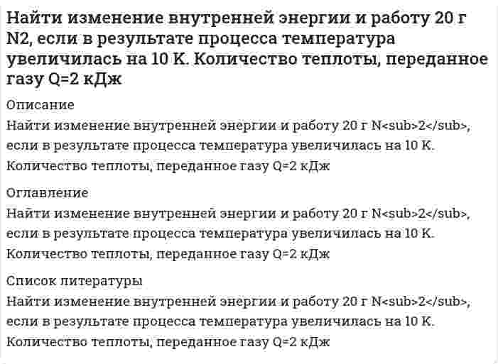      
          Описание
          Найти изменение энтропии при нагревании 2 кг воды от 0 до 100 0С и последующем превращении ее в пар при той же температуре. Удельная теплоемкость воды 4190 Дж/кг К, удельная теплота парообразования 2,26*106 Дж/кг.  
            
            
            Найти изменение энтропии при нагревании 2 кг воды от 0 до 100 0С и последующем превращении ее в парНайти интервал длин волн, в котором заключена спектральная серия Бальмера для атома водорода.Найти количество азота, прошедшего через площадку 100 см2 за 10 c, если градиент плотности равен 1,26 кг/м4. При нормальном атмосферном давлении и температуре 27°C средняя длина свободного пробега молекул азота равна 10 мксмНайти максимально возможную передачу энергии при столкновении релятивистской частицыНайти модуль разности векторов /а -b / и косинус угла a между векторами а и b . Ответ округлить дНайти наиболее вероятное число выпадений шестерки при: а) 46 бросаниях игрального кубика; б) 59 бросаниях игрального кубика.Найти, на какой высоте находится центр тяжести вертикального цилиндрического столба воздуха. Температуру, молярную массу и ускорение свободного падения считать известными и не зависящими от высоты.Найти давление, обусловленное силами взаимодействия молекул, находящихся в 1 моле газа, занимающем объем 22,4 л. Для этого газа критическое давление 7,7 МПа, критическая температура 417 К.Найти дебройлевскую длину волны протонов, движущихся со скоростью 0,9с (где с – скорость света). Во сколько раз изменится эта длина волны, если кинетическая энергия протона уменьшится в 1000 раз?Найти добротность контура с емкостью C=2 мкФ и индуктивностью L=5 мГн, если на поддержание в нем незатухающих колебаний с амплитудой напряжения на конденсаторе U_m=1 В необходимо подводить мощность 〈P〉=0,10 мВт. Затухание колебаний в контуре мало.Найти емкость С слоистого плоского конденсатора, площадь обкладок которого 400 см2, толщина эбонитового слоя конденсатора 0,02 см, второго слоя из стекла 0,07 см. Диэлектрические проницаемости эбонита 3, стекла 7.Найти значение и направление тока через сопротивление R в схеме, показанной на рисунке, если ξ_1=1.5 В; ξ_2=3,7 В; R_1=10 Ом; R_2=20 Ом и R=5 Ом. Внутренним сопротивлением источников тока пренебречь.Найти значение модуля вектора напряженности электрического поля |E ⃗ | в точке O(0,3), созданного двумя точечными зарядами q_1=-116 нКл и q_2=-70 нКл. Координаты точечных зарядов: (44,4) и (0,25) соответственно. Система отсчета – декартоваНайти значение производной от функции f(x)=ln(sinx) +sin(lnx) в точке с координатой x=1