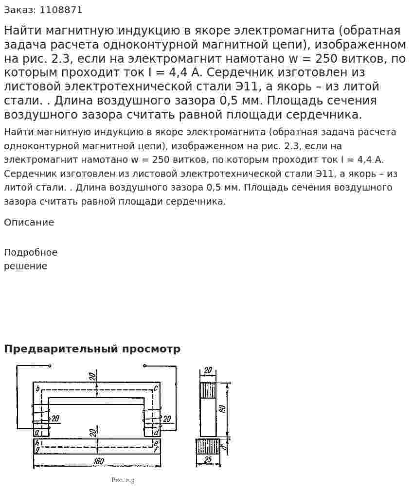 Найти магнитную индукцию в якоре электромагнита (обратная задача расчета одноконтурной магнитной цепи), изображенном на рис. 2.3, если на электромагнит намотано w = 250 витков, по которым проходит ток I = 4,4 А. Сердечник изготовлен из листовой электротехнической стали Э11, а якорь – из литой стали. . Длина воздушного зазора 0,5 мм. Площадь сечения воздушного зазора считать равной площади сердечника. 