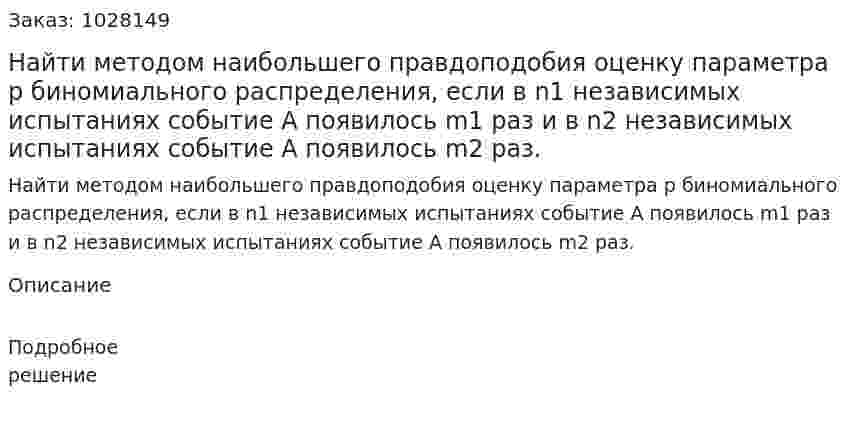 Найти методом наибольшего правдоподобия оценку параметра p биномиального распределения, если в n1 независимых испытаниях событие A появилось m1 раз и в n2 независимых испытаниях событие A появилось m2 раз.  