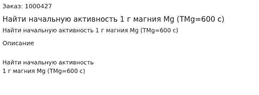 Найти начальную активность 1 г магния Mg (TMg=600 с) 