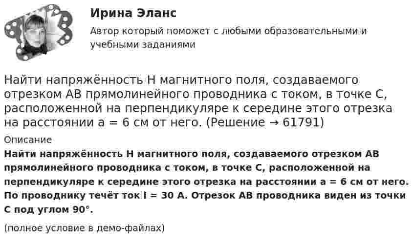     
            Описание
            Найти напряжённость H магнитного поля, создаваемого отрезком AB прямолинейного проводника с током, в точке C, расположенной на перпендикуляре к середине этого отрезка на расстоянии a = 6 см от него. По проводнику течёт ток I = 30 А. Отрезок AB проводника виден из точки C под углом 90°.(полное условие в демо-файлах)   
            
            
            Найти напряженность g и потенциал f гравитационного поля, создаваемого однородным шаром, масса которого M, радиус R. Нарисовать графики зависимостей g(r) и f(r) для этого случая.Найти напряжённость H магнитного поля, создаваемого отрезком AB прямолинейного проводника с током, в точке C, расположенной на перпендикуляре к середине этого отрезка на расстоянии a = 6 см от него.Найти напряжённость магнитного поля в точке, отстоящей на 2 метра от бесконечно длинного проводника, по которому течёт ток 5 ампер.Найти напряженность магнитного поля в центре дуги радиусом 0,2 м, замыкающей два параллельных полубесконечных проводника, если лежат в плоскости, перпендикулярной плоскости дуги, а сила тока в цепи равна 14 АНайти напряженность магнитного поля в центре кругового витка радиусом 9 см, помещенного в квадратную рамку со стороной 18 см так, что их плоскости совпадают, а направления токов в них силой 20 А противоположны.Найти напряжённость магнитного поля в центре симметрии контура, представляющего собой правильный шестиугольник, если по нему течёт ток силой 1 А. Длина стороны равняется 1 м.Найти напряжённость магнитного поля, создаваемого отрезком AB прямолинейного проводника с током в точке C, расположенной на перпендикуляре к середине этого отрезка на расстоянии 15 см от него. Найти момент инерции тонкого однородного кольца радиусом 20 см и массой 100 г относительно оси, лежащей в плоскости кольца и проходящей через его центр.Найти мощность Р фотовспышки при разряде конденсатора ёмкостью С = 0,6 мФ, заряженного до напряжения U = 220 В, если разряд конденсатора происходит в течение t = 2,5 мс.Найти наибольшую величину прогиба рессоры от груза, положенного на её середину, если статический прогиб рессоры от того же груза x0 = 2 см. Каков будет наибольший начальный прогиб, если на середину рессоры падает тот же грузНайти наибольшую длину волны в серии Бальмера в спектре водорода. Какую ускоряющую разность потенциалов должны пройти электроны, чтобы при возбуждении ими атома водорода появилась эта линия?Найти наименьший объём баллона, вмещающего 6,4 кг кислорода, если его стенки при температуре 20 °C выдерживают давление 15,7 Па.Найти наименьшую ускоряющую разность потенциалов, которую должен пройти электрон, чтобы в среде с показателем преломления n=1.5 возникло черенковское излучение.Найти напряжение U на концах нихромового проводника длиной 1 м при плотности тока j = 2∙108 А/м2. Удельное сопротивление нихрома ρ = 10-6 Ом∙м.