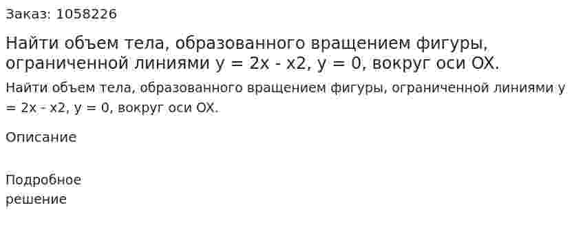 Найти объем тела, образованного вращением фигуры, ограниченной линиями y = 2x - x2, y = 0, вокруг оси OX.  