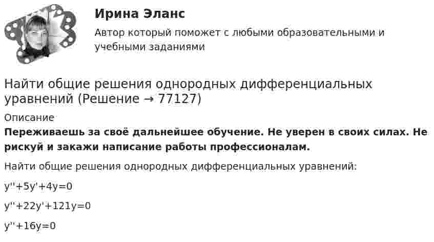      
            Описание
            Переживаешь за своё дальнейшее обучение. Не уверен в своих силах. Не рискуй и закажи написание работы профессионалам. Найти общие решения однородных дифференциальных уравнений:y''+5y'+4y=0y''+22y'+121y=0y''+16y=0   
            
            
            Найти общие решения дифференциальных уравнений: yy''=(y')^2Найти общие решения однородных дифференциальных уравненийНайти общие решения этих уравнений и определить частные решения.Найти объём 200 г углекислого газа при температуре -3 °C и нормальном атмосферном давлении.Найти объёмную плотность энергии однородного магнитного поля в вакууме. Индукция однородного магнитного поля B = 6,28·10-2 Тл. Чему равна энергия магнитного поля, сосредоточенного в объёме V = 2 м?Найти объёмную плотность энергии электрического поля, создаваемого заряженной металлической сферой радиусом 5 см на расстоянии 5 см от её поверхности, если поверхностная плотность заряда на ней 2 мкКл/м2.Найти объёмную плотность энергии электрического поля, создаваемого заряженной металлической сферой радиусом 5 см на расстоянии 5 см от её поверхности, если поверхностная плотность заряда на ней составляет 2∙10-6 Кл/м2.Найти общее решение (общий интеграл) дифференциального уравнения: (1+e^x )yy'=e^xНайти общее решение (общий интеграл) дифференциального уравнения: (x^2+x)ydx+(y^2+1)dy=0Найти общее решение (общий интеграл) дифференциального уравнения. Сделать проверкуНайти общее решение (общий интеграл) дифференциального уравнения. Сделать проверку. 15.1.45 xy4y` = y5 + x5. 15.1.101-15.1.110. Найти частное решение дифференциального уравнения. Сделать проверку. 15.1.105 3 (x2y + y) dy + dx = 0, y(0) = 0. 15.2.61-15.2.70. Найти общее решение линейного дифференциального уравнения. Сделать проверку.Найти общее решение уравненияНайти общее решение уравнения и определить частное решение: xy'+2y=1/x,         y0=1,x0=3Найти общие решение уравнений и определить частные решения: