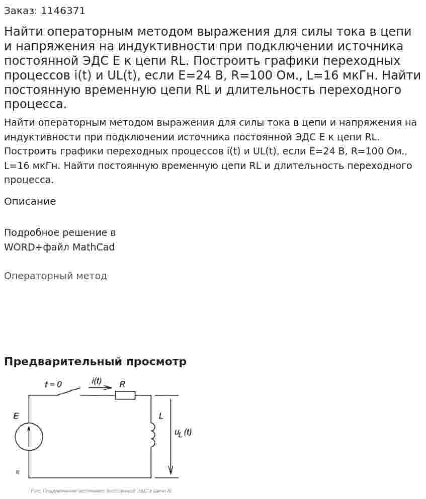 Найти операторным методом выражения для силы тока  в цепи и напряжения на индуктивности при подключении источника постоянной ЭДС Е к цепи RL. Построить графики переходных процессов i(t) и UL(t), если Е=24 В, R=100 Ом., L=16 мкГн. Найти постоянную временную цепи RL и длительность переходного процесса. 