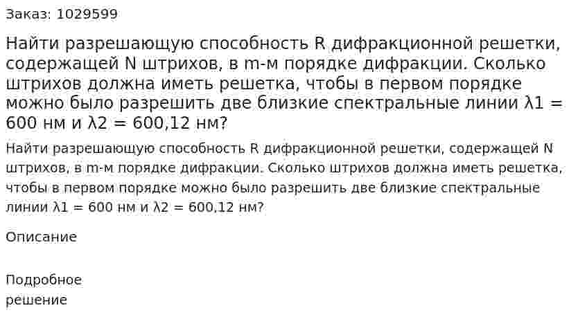 Найти разрешающую способность R дифракционной решетки, содержащей N штрихов, в m-м порядке дифракции. Сколько штрихов должна иметь решетка, чтобы в первом порядке можно было разрешить две близкие спектральные линии λ1 = 600 нм и λ2 = 600,12 нм? 
