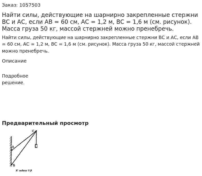 Найти силы, действующие на шарнирно закрепленные стержни ВС и АС, если АВ = 60 см, АС = 1,2 м, ВС = 1,6 м (см. рисунок). Масса груза 50 кг, массой стержней можно пренебречь.  