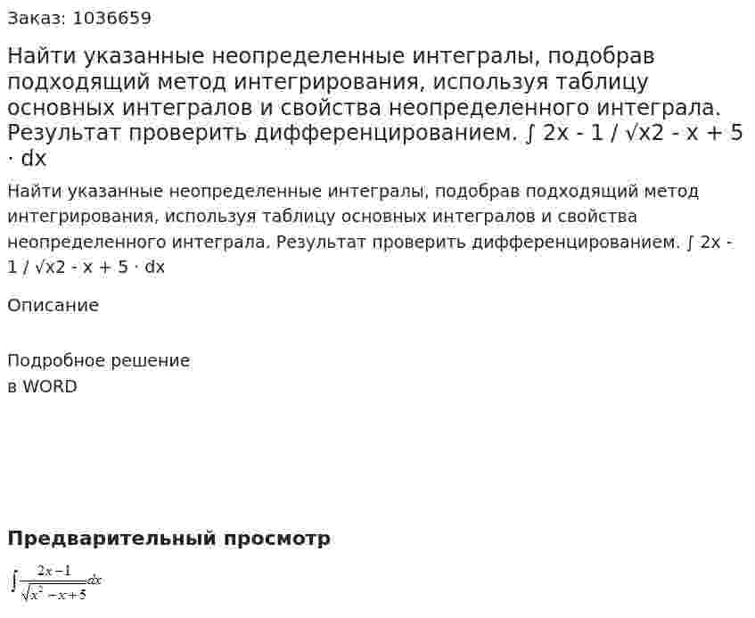 Найти указанные неопределенные интегралы, подобрав подходящий метод интегрирования, используя таблицу основных интегралов и свойства неопределенного интеграла. Результат проверить дифференцированием. ∫ 2x - 1 / √x2 - x + 5 · dx 