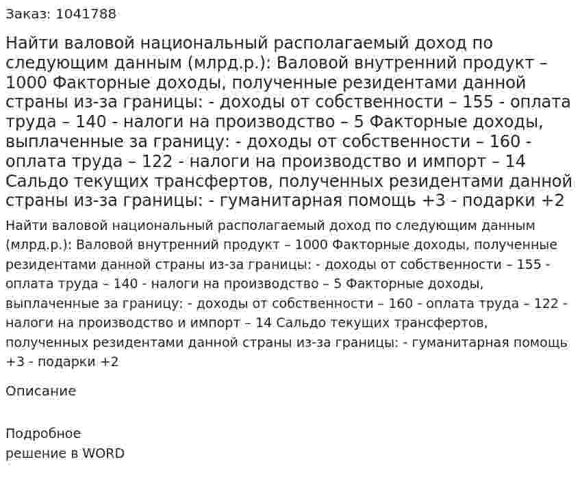 Найти валовой национальный располагаемый доход по следующим данным (млрд.р.): Валовой внутренний продукт – 1000 Факторные доходы, полученные резидентами данной страны из-за границы:  -  доходы от собственности – 155  -  оплата труда – 140  -  налоги на производство – 5 Факторные доходы, выплаченные за границу:  -  доходы от собственности – 160  -  оплата труда – 122  -  налоги на производство  и импорт – 14 Сальдо текущих трансфертов, полученных резидентами данной страны из-за границы: -  гуманитарная помощь +3 -  подарки +2 
