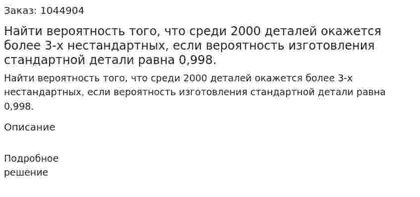 Найти вероятность того, что среди 2000 деталей окажется более 3-х нестандартных, если вероятность изготовления стандартной детали равна 0,998. 