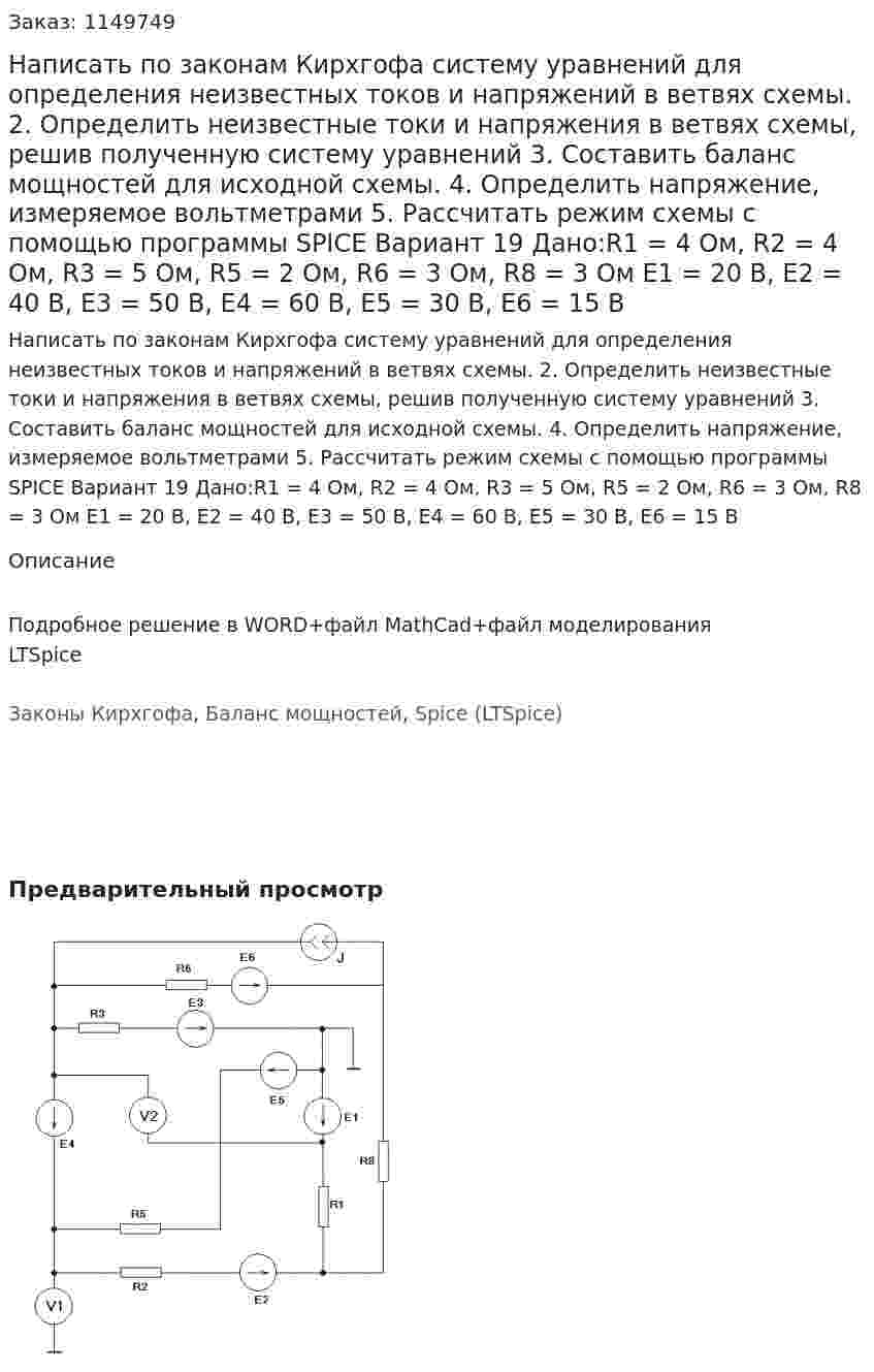 Написать по законам Кирхгофа систему уравнений для определения неизвестных токов и напряжений в ветвях схемы. 2.	Определить неизвестные токи и напряжения в ветвях схемы, решив полученную систему уравнений 3.	Составить баланс мощностей для исходной схемы. 4.	Определить напряжение, измеряемое вольтметрами 5.	Рассчитать режим схемы с помощью программы SPICE Вариант 19  Дано:R1 = 4 Ом, R2 = 4 Ом, R3 = 5 Ом, R5 = 2 Ом, R6 = 3 Ом, R8 = 3 Ом Е1 = 20 В, Е2 = 40 В, Е3 = 50 В, Е4 = 60 В, Е5 = 30 В, Е6 = 15 В