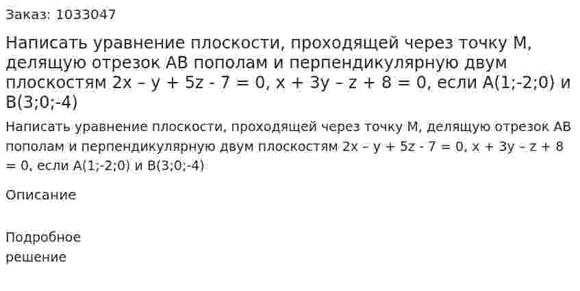 Написать уравнение плоскости, проходящей через точку М, делящую отрезок АВ пополам и перпендикулярную двум плоскостям 2x – y + 5z - 7 = 0, x + 3y – z + 8 = 0, если А(1;-2;0) и В(3;0;-4) 