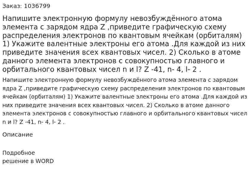 Напишите электронную формулу невозбуждённого атома элемента с зарядом ядра Z ,приведите графическую схему распределения электронов по квантовым ячейкам (орбиталям)  1) Укажите валентные электроны его атома .Для каждой из них приведите значения всех квантовых чисел.  2) Сколько в атоме данного элемента электронов с совокупностью главного и орбитального квантовых чисел n и l?  Z -41, n- 4, l- 2 . 