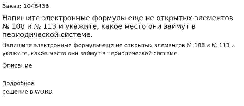 Напишите электронные формулы еще не открытых элементов № 108 и № 113 и укажите, какое место они займут в периодической системе. 