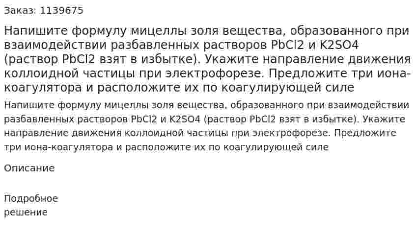 Напишите формулу мицеллы золя вещества, образованного при взаимодействии разбавленных растворов PbCl2 и K2SO4 (раствор PbCl2 взят в избытке). Укажите направление движения коллоидной частицы при электрофорезе. Предложите три иона-коагулятора и расположите их по коагулирующей силе 