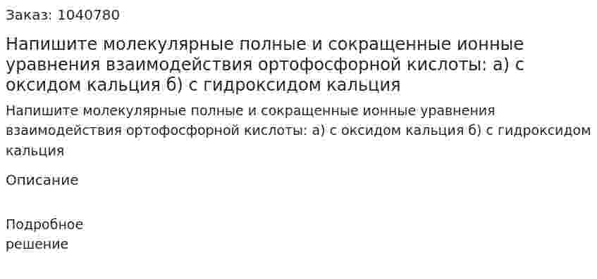Напишите молекулярные полные и сокращенные ионные уравнения взаимодействия ортофосфорной кислоты: а) с оксидом кальция б) с гидроксидом кальция 