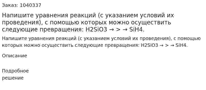 Напишите уравнения реакций (с указанием условий их проведения), с помощью которых можно осуществить следующие превращения: Н2SiО3 → > → SiH4. 