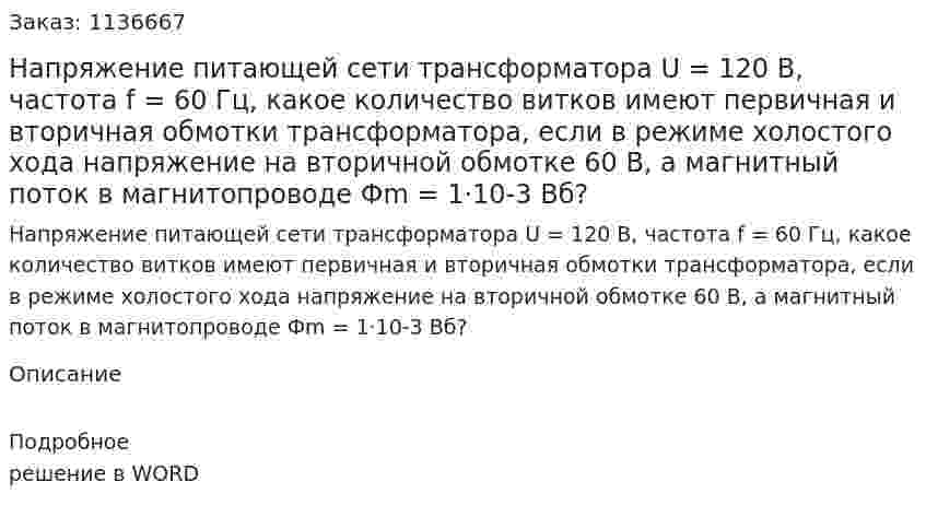 Напряжение питающей сети трансформатора U = 120 B, частота f = 60 Гц, какое количество витков имеют первичная и вторичная обмотки трансформатора, если в режиме холостого хода напряжение на вторичной обмотке 60 В, а магнитный поток в магнитопроводе Фm = 1·10-3 Вб?  