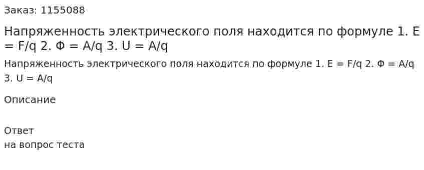 Напряженность электрического поля находится по формуле 1. Е = F/q 2. Φ = A/q 3. U = A/q 